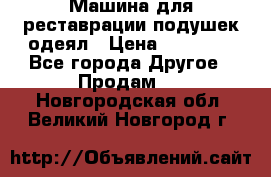 Машина для реставрации подушек одеял › Цена ­ 20 000 - Все города Другое » Продам   . Новгородская обл.,Великий Новгород г.